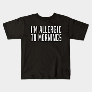 i'm allergic to mornings Kids T-Shirt